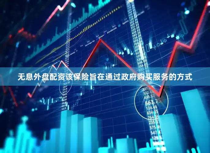 无息外盘配资该保险旨在通过政府购买服务的方式