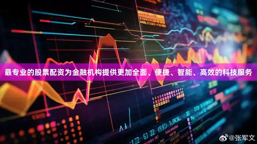 最专业的股票配资为金融机构提供更加全面、便捷、智能、高效的科技服务