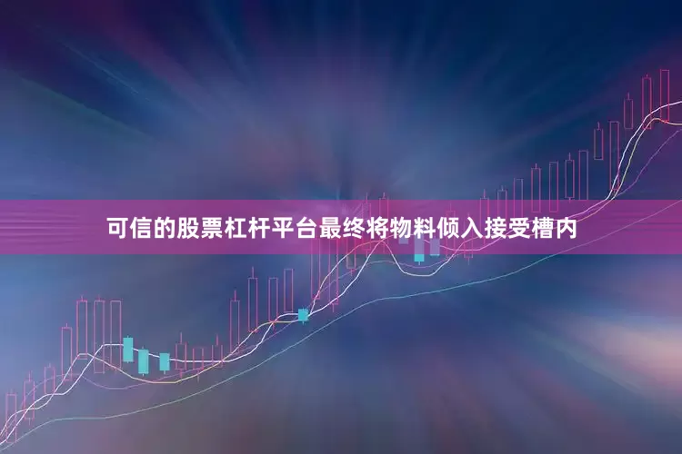 可信的股票杠杆平台最终将物料倾入接受槽内